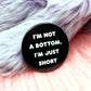 I'm Not a Bottom I'm Just Short Badge (38mm)