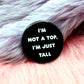 I'm Not a Top I'm Just Tall Badge (38mm)