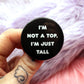 I'm Not a Top I'm Just Tall Badge (38mm)