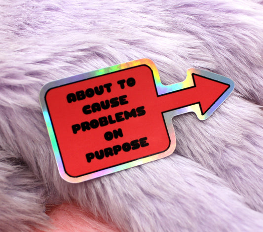 About To Cause Problems On Purpose Holographic Sticker (6cm)