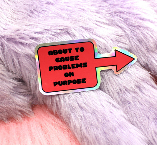 About To Cause Problems On Purpose Holographic Sticker (6cm)