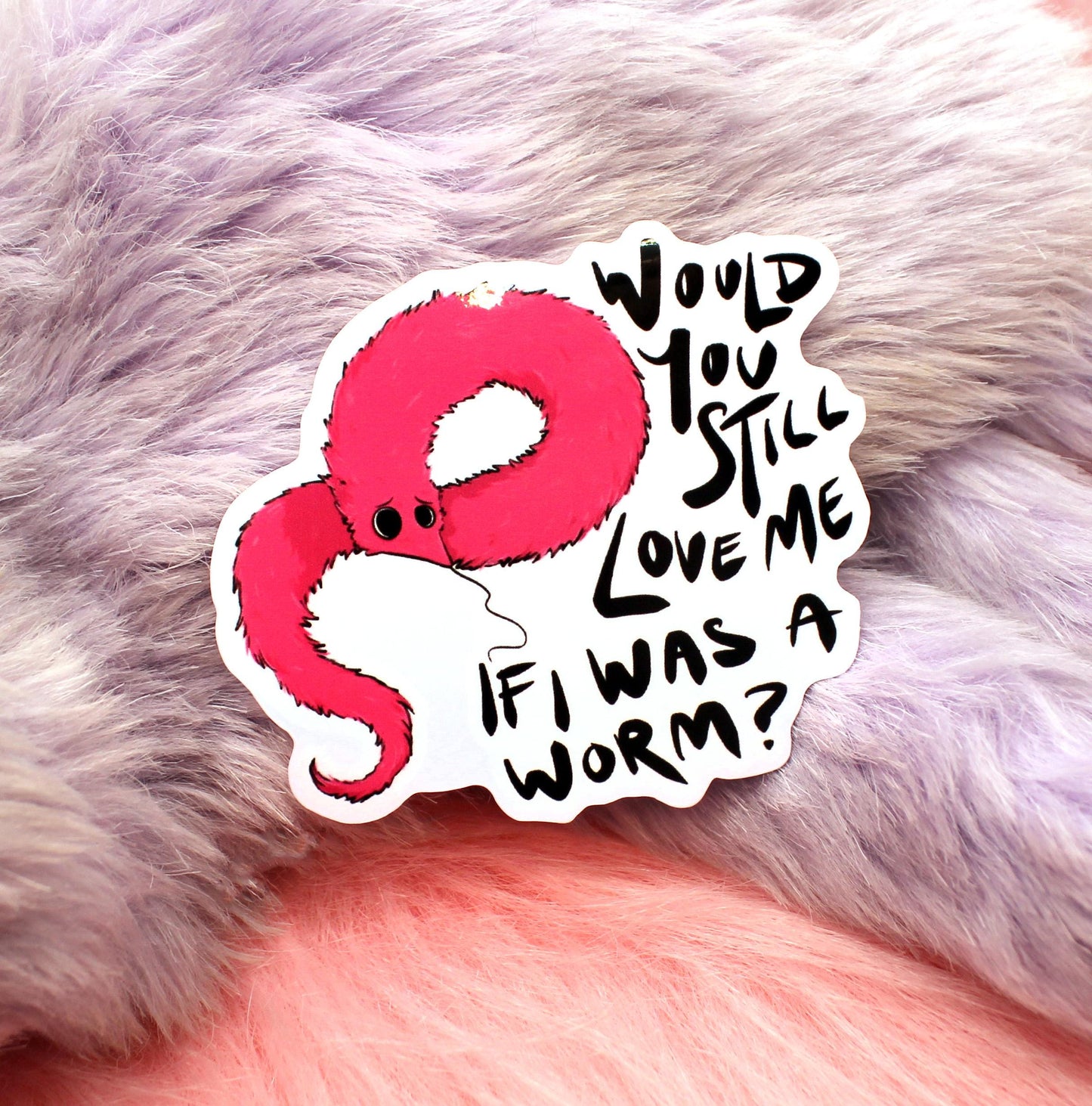 Would You Still Love Me If I Was A Worm? Sticker (7cm)